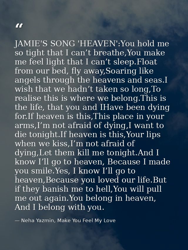 JAMIE'S SONG 'HEAVEN':You hold me so tight that I can’t breathe,You make me feel light that I can’t sleep.Float from our — Neha Yazmin, Make You Feel My Love
