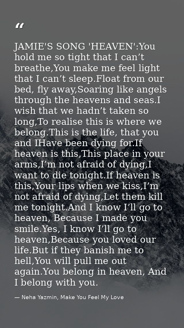 JAMIE'S SONG 'HEAVEN':You hold me so tight that I can’t breathe,You make me feel light that I can’t sleep.Float from our — Neha Yazmin, Make You Feel My Love