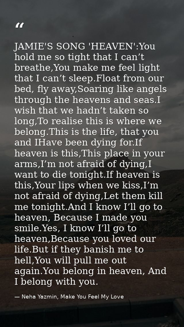JAMIE'S SONG 'HEAVEN':You hold me so tight that I can’t breathe,You make me feel light that I can’t sleep.Float from our — Neha Yazmin, Make You Feel My Love