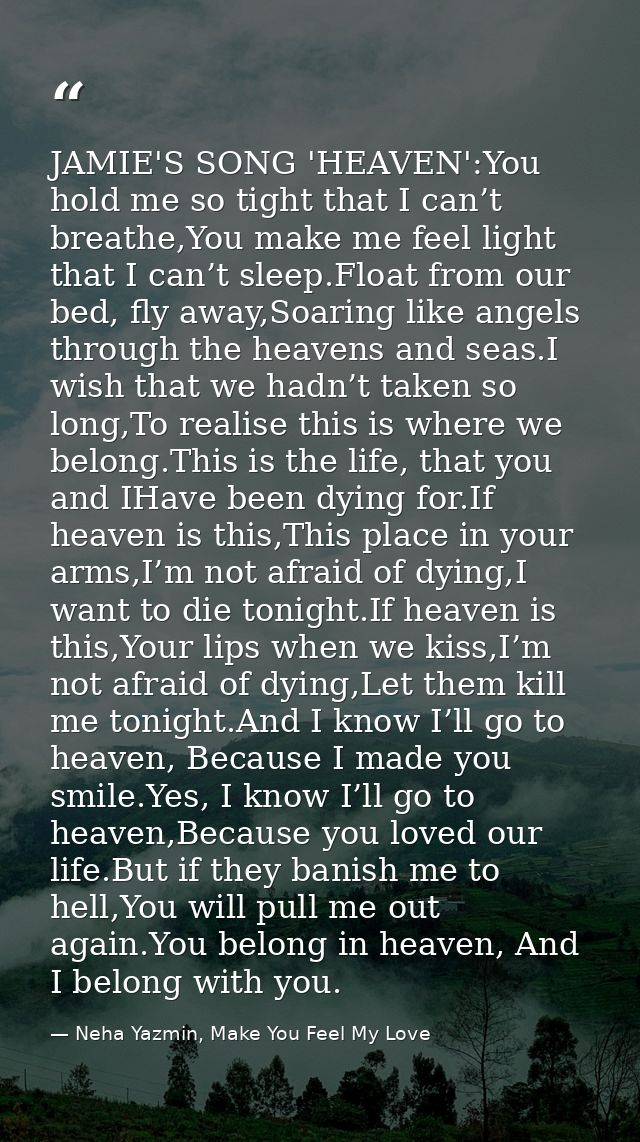 JAMIE'S SONG 'HEAVEN':You hold me so tight that I can’t breathe,You make me feel light that I can’t sleep.Float from our — Neha Yazmin, Make You Feel My Love