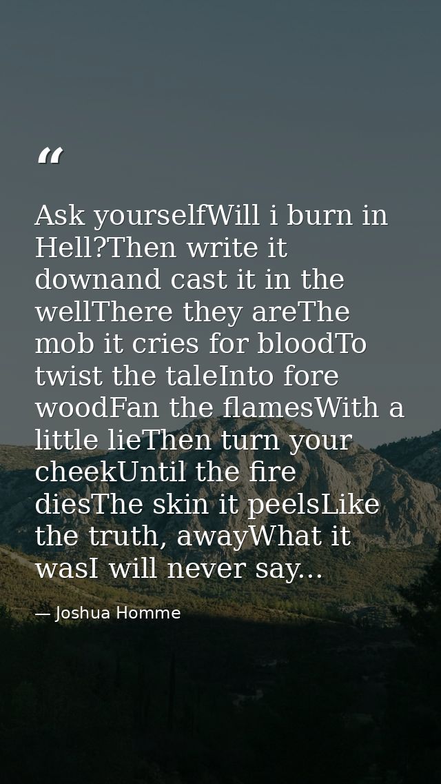 Ask yourselfWill i burn in Hell?Then write it downand cast it in the wellThere they areThe mob it cries for bloodTo twis — Joshua Homme