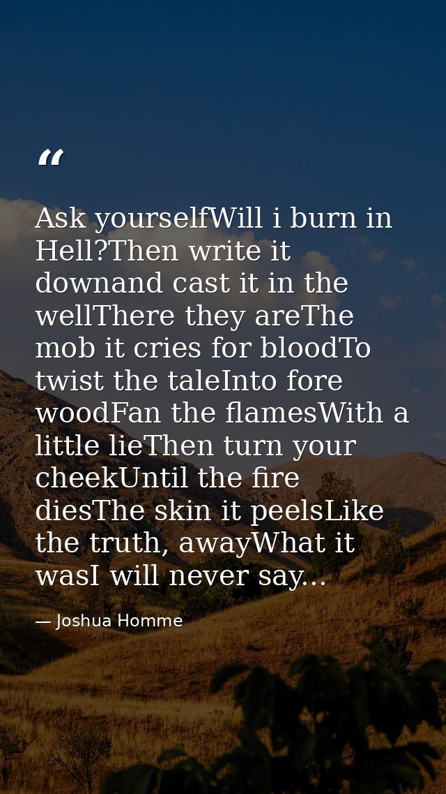 Ask yourselfWill i burn in Hell?Then write it downand cast it in the wellThere they areThe mob it cries for bloodTo twis — Joshua Homme