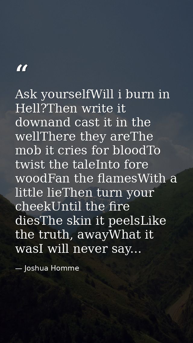 Ask yourselfWill i burn in Hell?Then write it downand cast it in the wellThere they areThe mob it cries for bloodTo twis — Joshua Homme