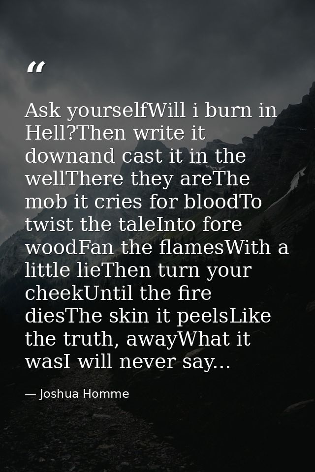 Ask yourselfWill i burn in Hell?Then write it downand cast it in the wellThere they areThe mob it cries for bloodTo twis — Joshua Homme