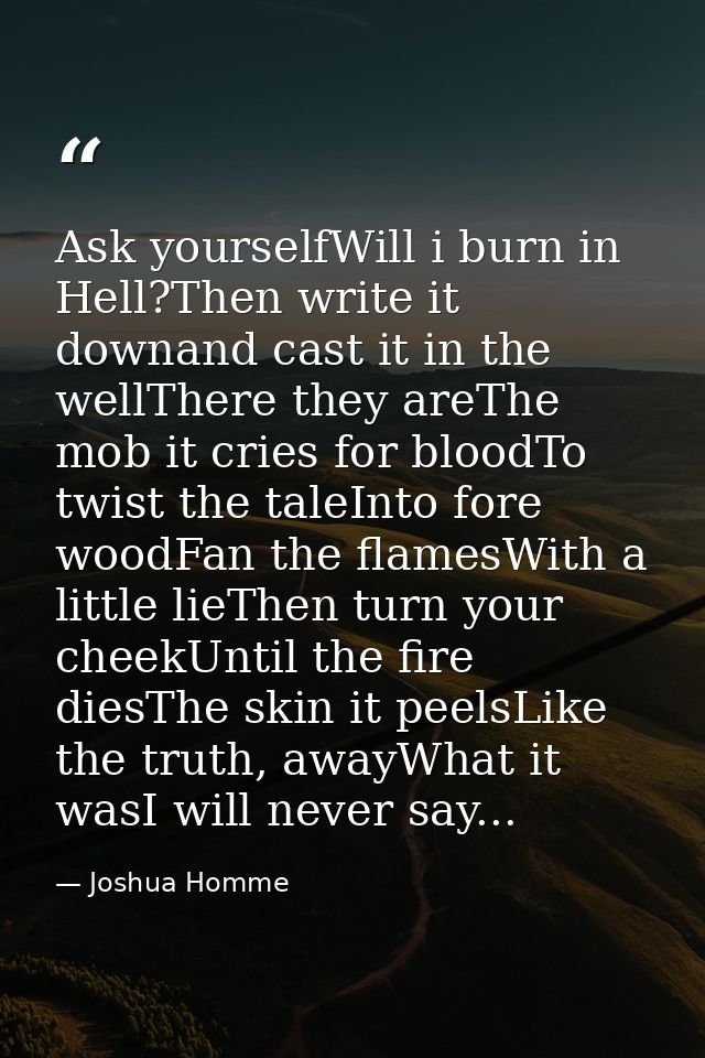 Ask yourselfWill i burn in Hell?Then write it downand cast it in the wellThere they areThe mob it cries for bloodTo twis — Joshua Homme