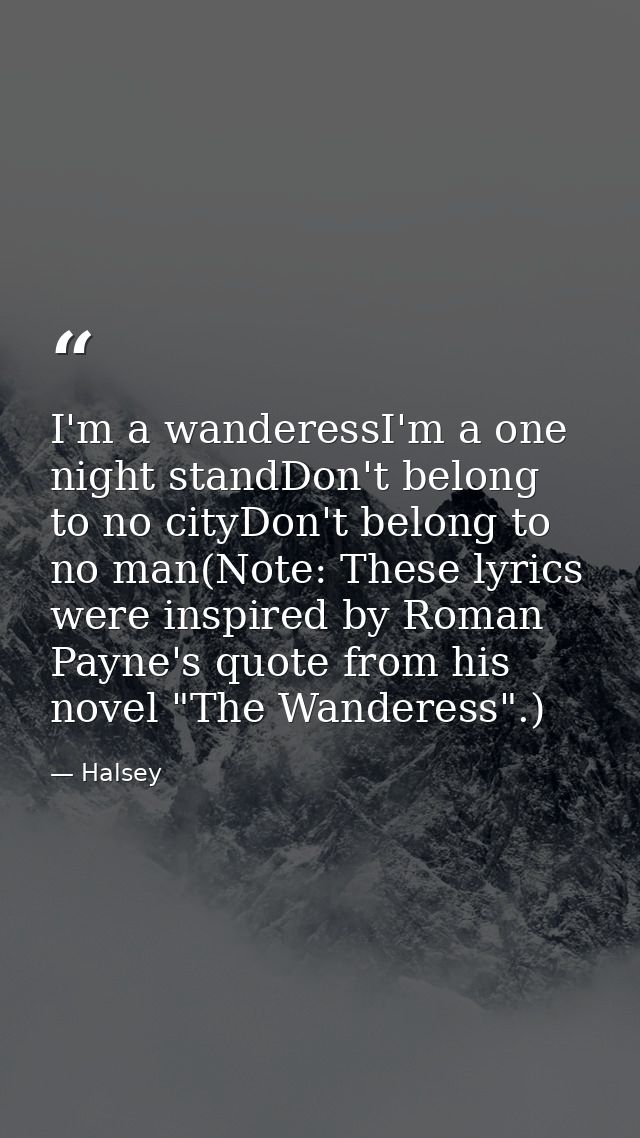 I'm a wanderessI'm a one night standDon't belong to no cityDon't belong to no man(Note: These lyrics were inspired by Ro — Halsey