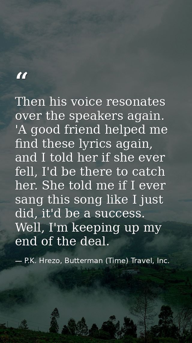 Then his voice resonates over the speakers again. 'A good friend helped me find these lyrics again, and I told her if sh — P.K. Hrezo, Butterman (Time) Travel, Inc.
