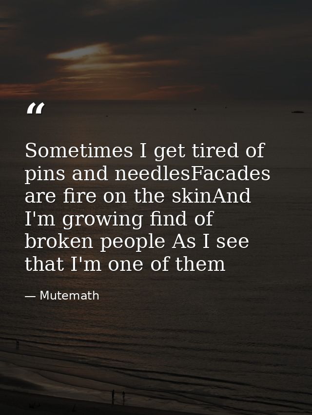 Sometimes I get tired of pins and needlesFacades are fire on the skinAnd I'm growing find of broken people As I see that — Mutemath