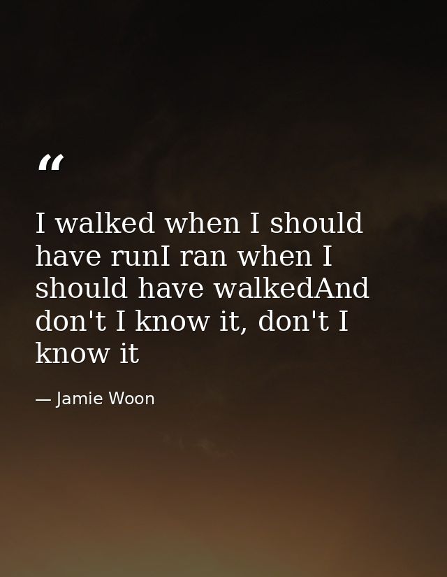 I walked when I should have runI ran when I should have walkedAnd don't I know it, don't I know it — Jamie Woon