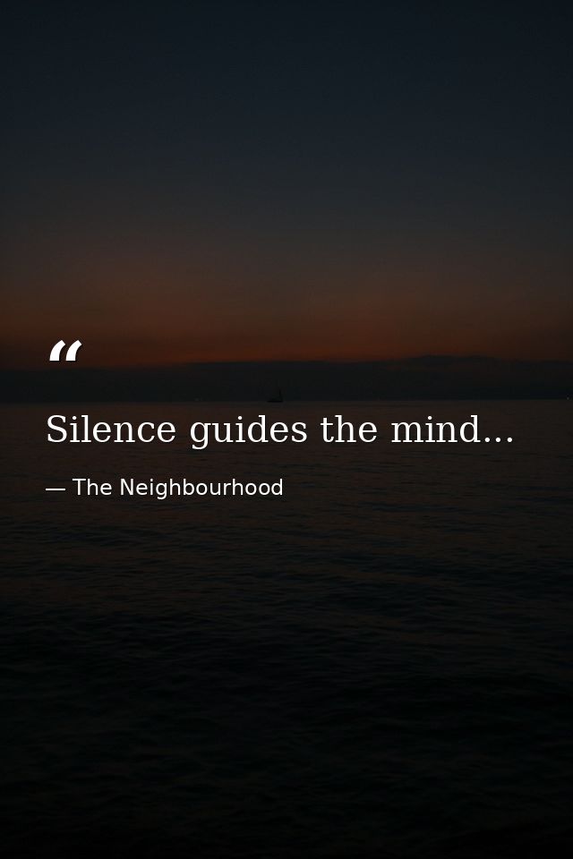 Silence guides the mind... — The Neighbourhood