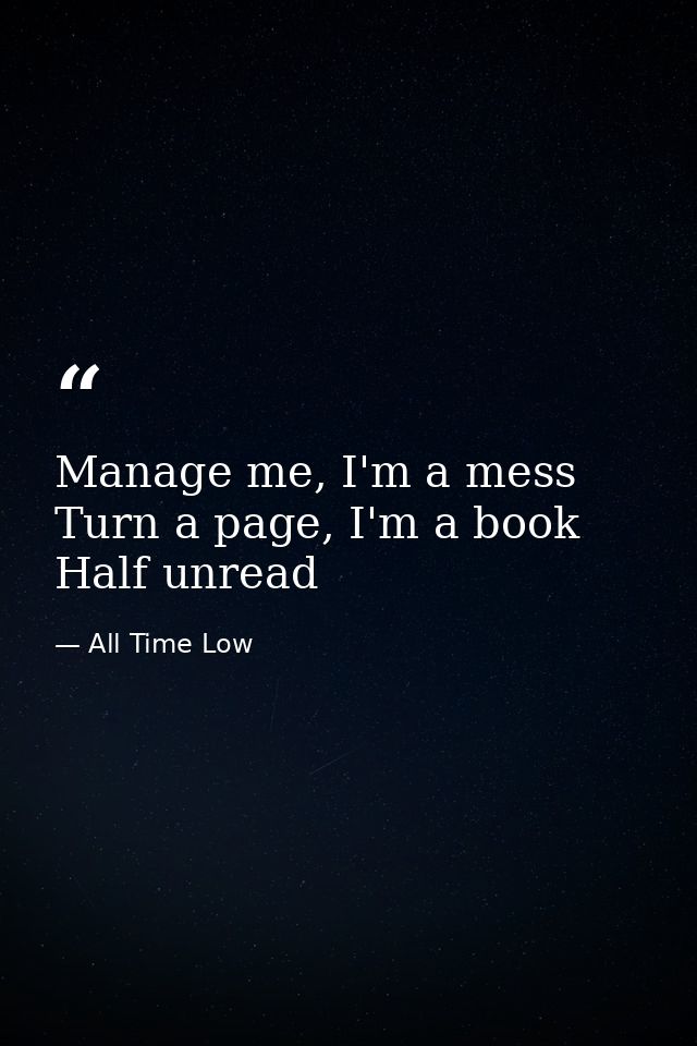 Manage me, I'm a mess Turn a page, I'm a book Half unread — All Time Low