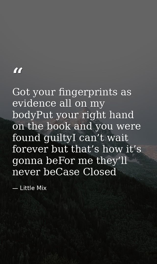 Got your fingerprints as evidence all on my bodyPut your right hand on the book and you were found guiltyI can’t wait fo — Little Mix