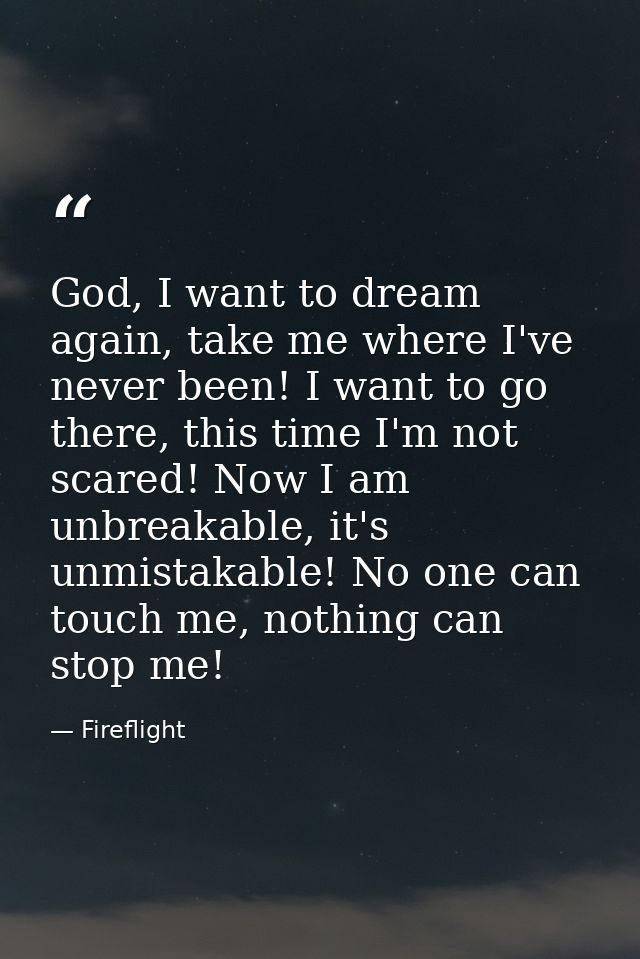 God, I want to dream again, take me where I've never been! I want to go there, this time I'm not scared! Now I am unbrea — Fireflight