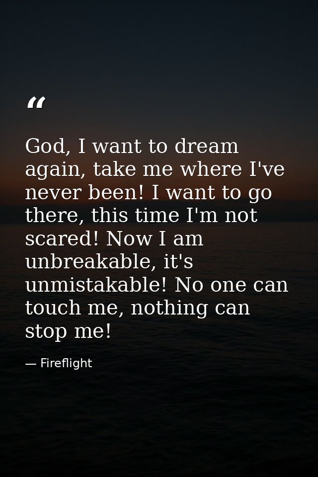 God, I want to dream again, take me where I've never been! I want to go there, this time I'm not scared! Now I am unbrea — Fireflight