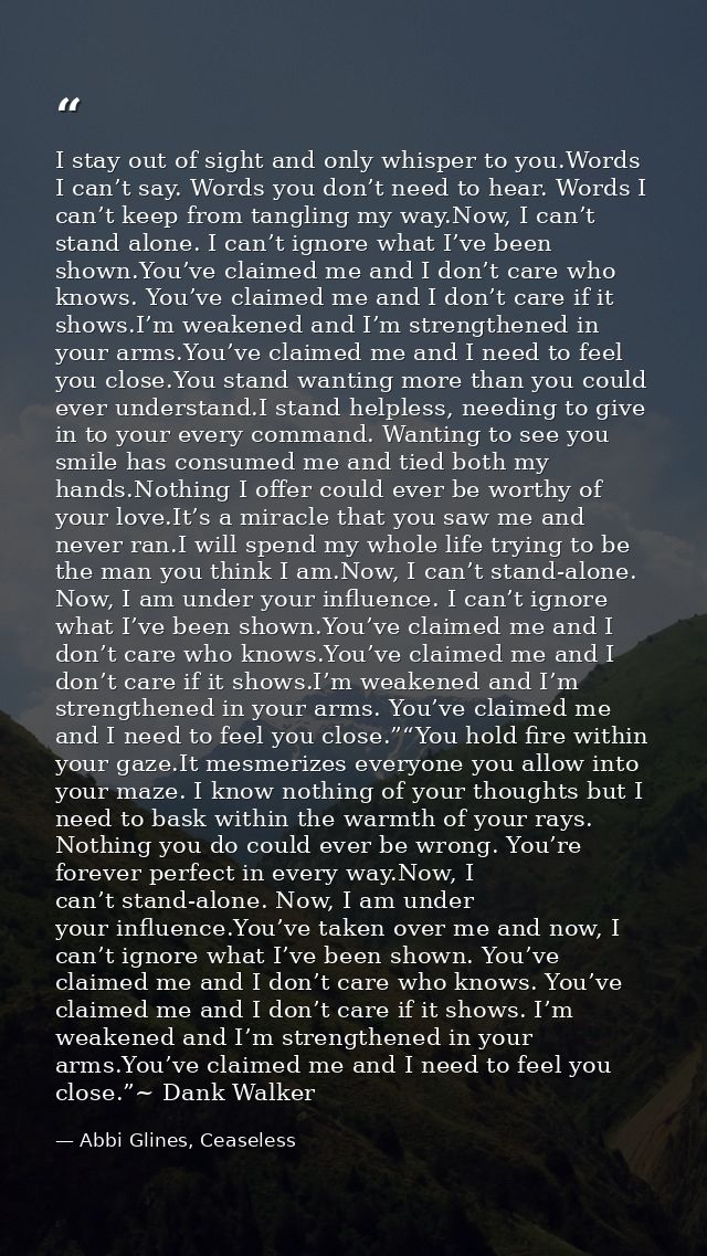 I stay out of sight and only whisper to you.Words I can’t say. Words you don’t need to hear. Words I can’t keep from tan — Abbi Glines, Ceaseless