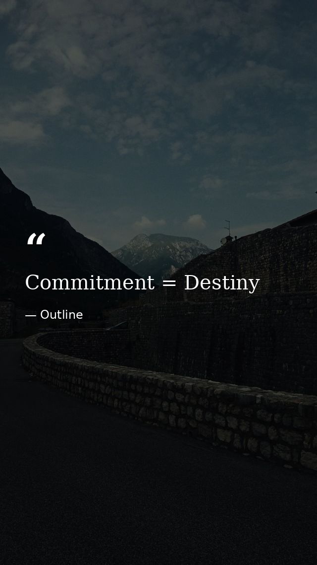 Commitment = Destiny — Outline