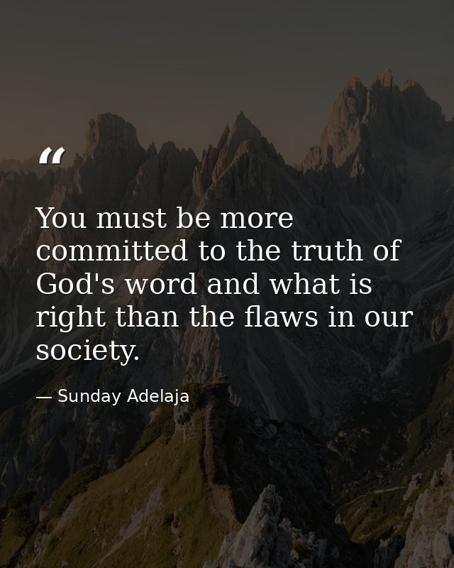You must be more committed to the truth of God's word and what is right than the flaws in our society. — Sunday Adelaja