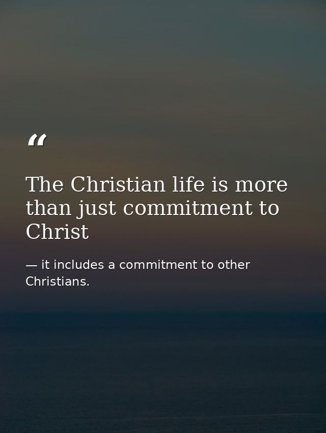 The Christian life is more than just commitment to Christ — it includes a commitment to other Christians.