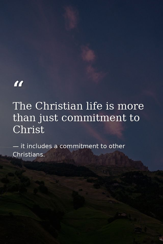 The Christian life is more than just commitment to Christ — it includes a commitment to other Christians.