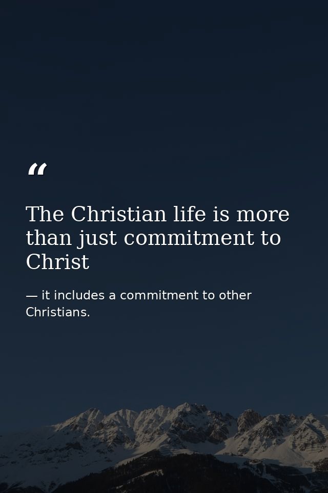 The Christian life is more than just commitment to Christ — it includes a commitment to other Christians.