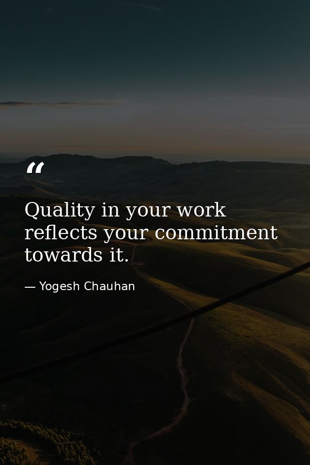 Quality in your work reflects your commitment towards it. — Yogesh Chauhan