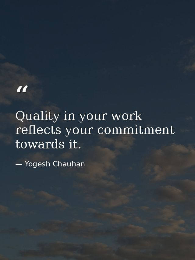 Quality in your work reflects your commitment towards it. — Yogesh Chauhan