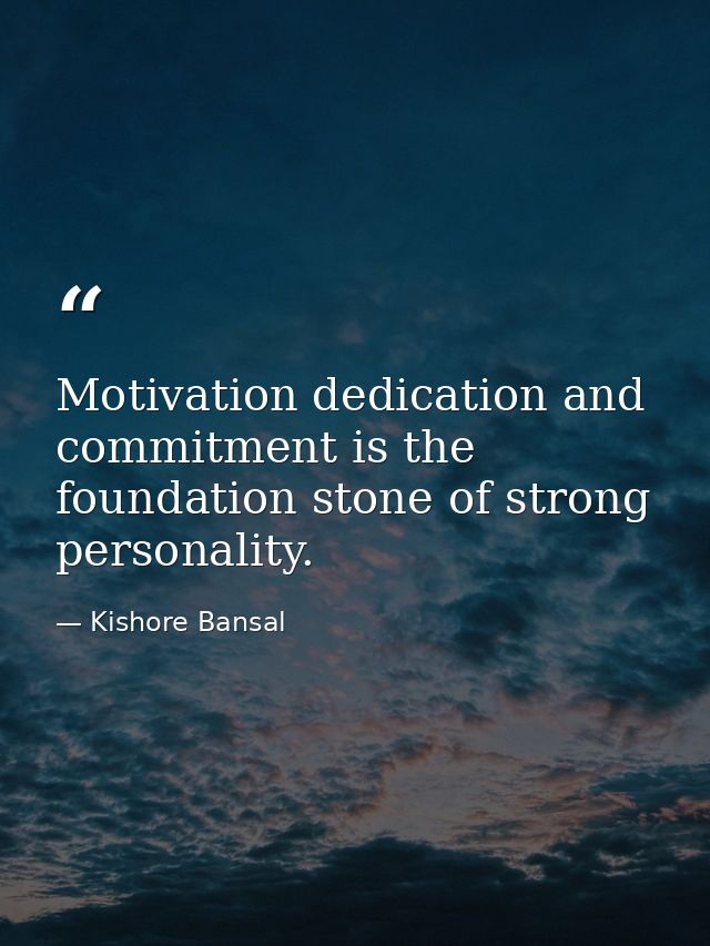 Motivation dedication and commitment is the foundation stone of strong personality. — Kishore Bansal