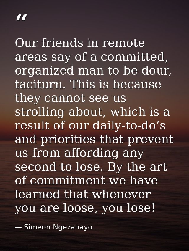 Our friends in remote areas say of a committed, organized man to be dour, taciturn. This is because they cannot see us s — Simeon Ngezahayo