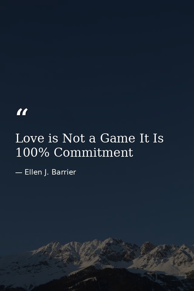 Love is Not a Game It Is 100% Commitment — Ellen J. Barrier