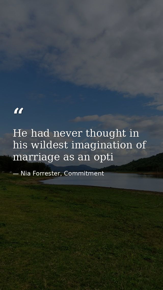 He had never thought in his wildest imagination of marriage as an opti — Nia Forrester, Commitment