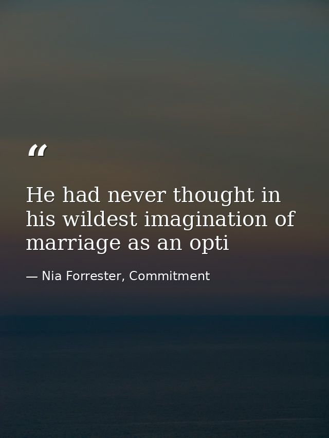 He had never thought in his wildest imagination of marriage as an opti — Nia Forrester, Commitment