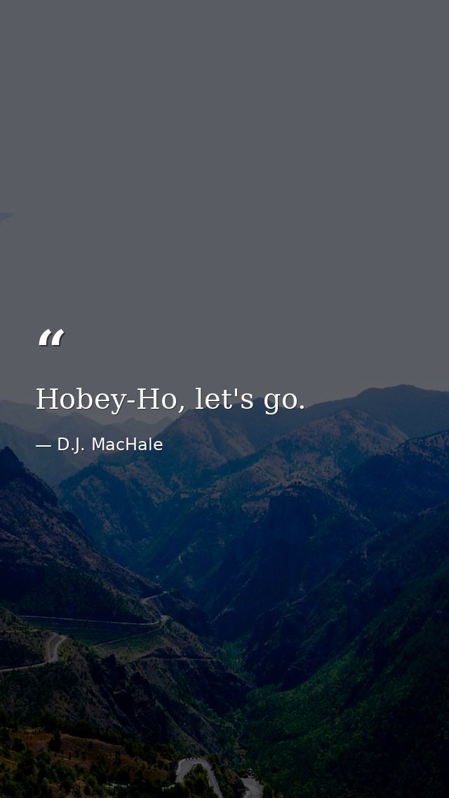 Hobey-Ho, let's go. — D.J. MacHale