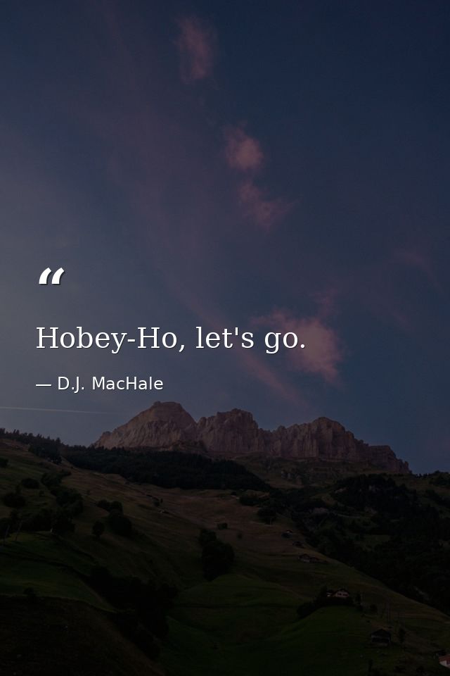 Hobey-Ho, let's go. — D.J. MacHale