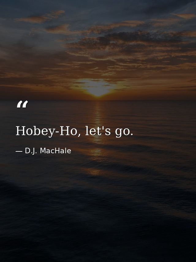 Hobey-Ho, let's go. — D.J. MacHale