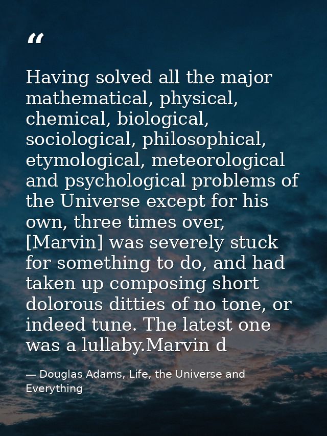 Having solved all the major mathematical, physical, chemical, biological, sociological, philosophical, etymological, met — Douglas Adams, Life, the Universe and Everything