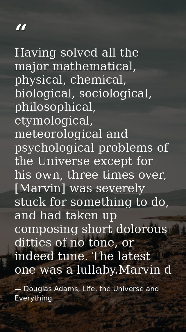 Having solved all the major mathematical, physical, chemical, biological, sociological, philosophical, etymological, met — Douglas Adams, Life, the Universe and Everything