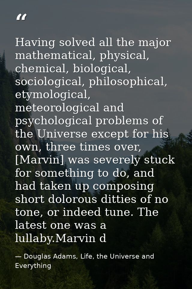 Having solved all the major mathematical, physical, chemical, biological, sociological, philosophical, etymological, met — Douglas Adams, Life, the Universe and Everything