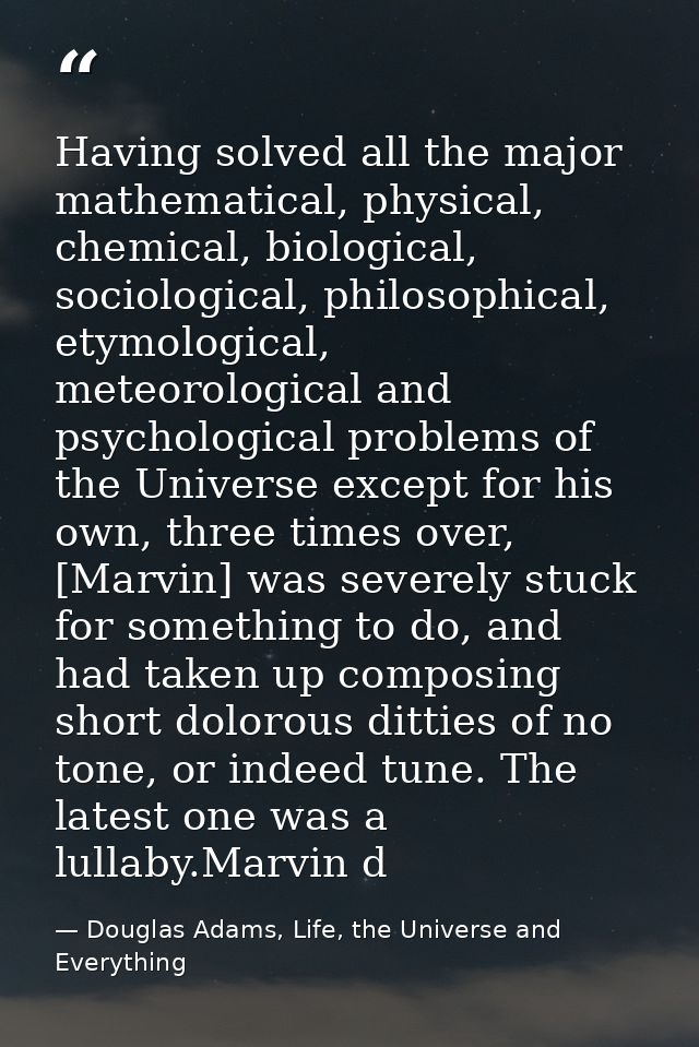 Having solved all the major mathematical, physical, chemical, biological, sociological, philosophical, etymological, met — Douglas Adams, Life, the Universe and Everything