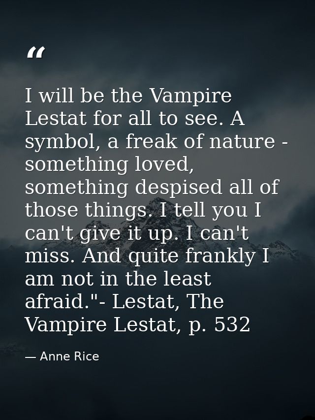 I will be the Vampire Lestat for all to see. A symbol, a freak of nature - something loved, something despised all of th — Anne Rice