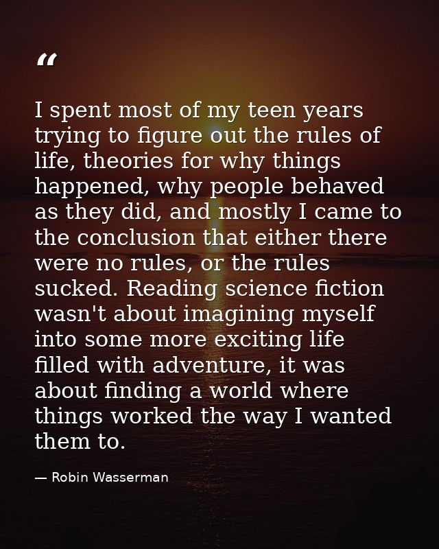 I spent most of my teen years trying to figure out the rules of life, theories for why things happened, why people behav — Robin Wasserman