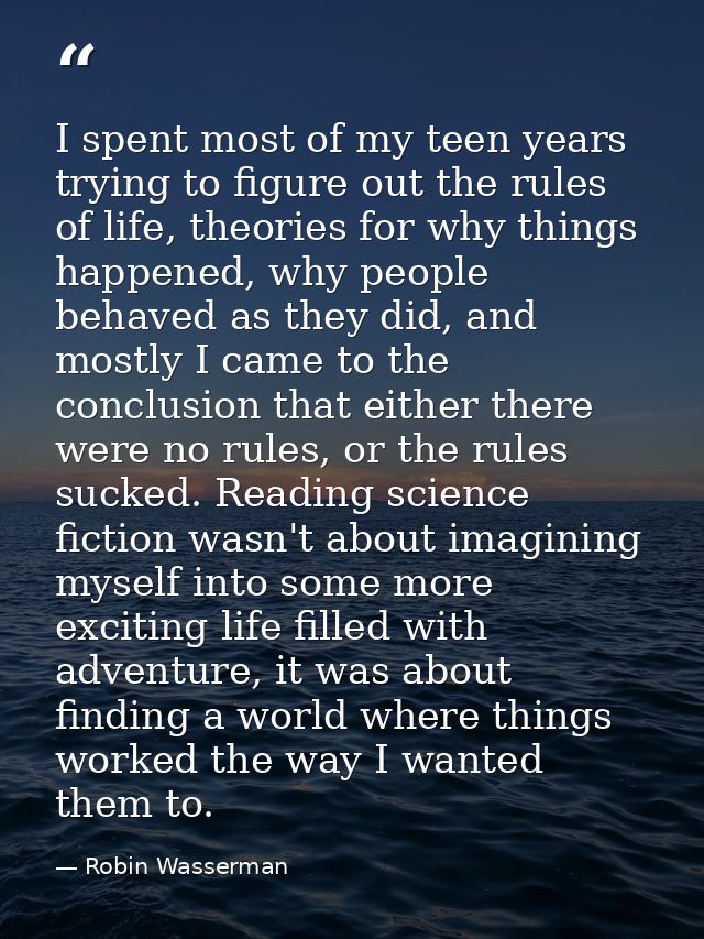 I spent most of my teen years trying to figure out the rules of life, theories for why things happened, why people behav — Robin Wasserman