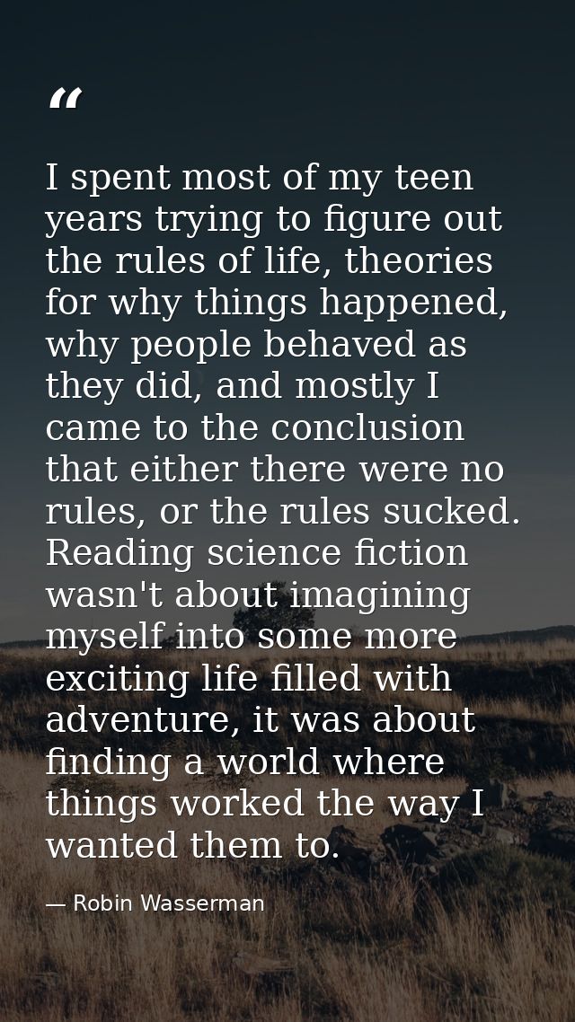 I spent most of my teen years trying to figure out the rules of life, theories for why things happened, why people behav — Robin Wasserman