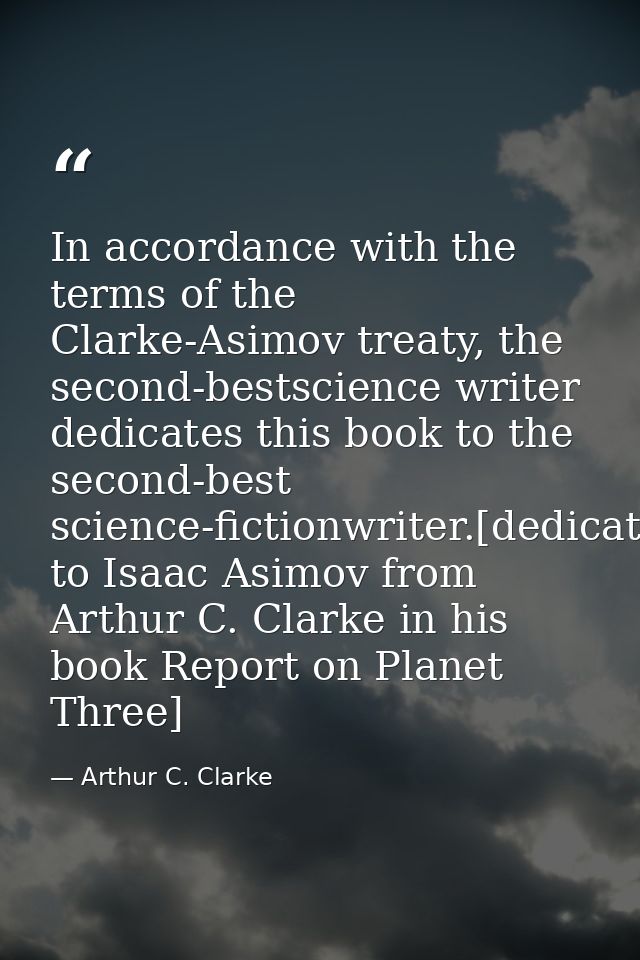 In accordance with the terms of the Clarke-Asimov treaty, the second-bestscience writer dedicates this book to the secon — Arthur C. Clarke