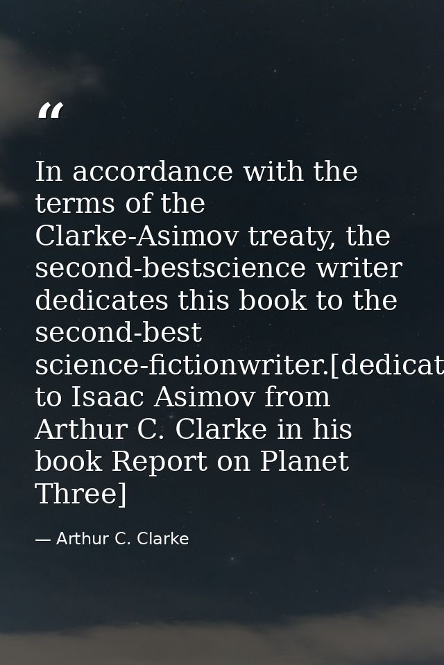 In accordance with the terms of the Clarke-Asimov treaty, the second-bestscience writer dedicates this book to the secon — Arthur C. Clarke