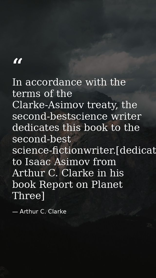 In accordance with the terms of the Clarke-Asimov treaty, the second-bestscience writer dedicates this book to the secon — Arthur C. Clarke