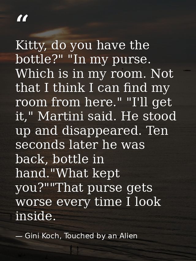 Kitty, do you have the bottle?" "In my purse. Which is in my room. Not that I think I can find my room from here." "I'll — Gini Koch, Touched by an Alien