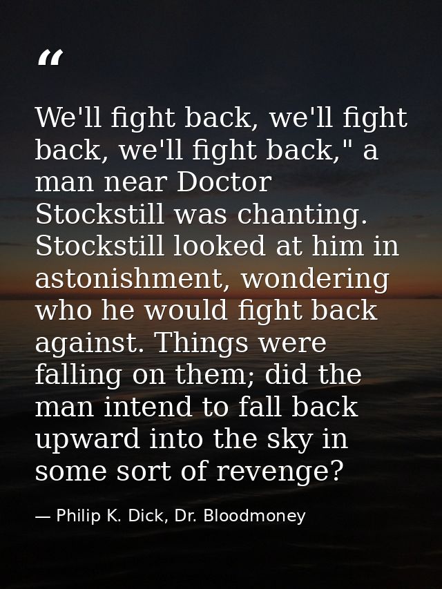 We'll fight back, we'll fight back, we'll fight back," a man near Doctor Stockstill was chanting. Stockstill looked at h — Philip K. Dick, Dr. Bloodmoney