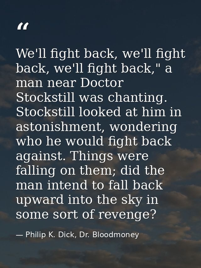 We'll fight back, we'll fight back, we'll fight back," a man near Doctor Stockstill was chanting. Stockstill looked at h — Philip K. Dick, Dr. Bloodmoney