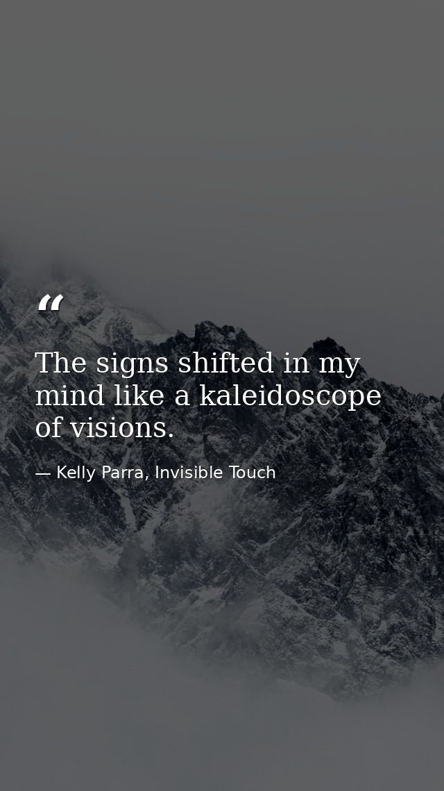 The signs shifted in my mind like a kaleidoscope of visions. — Kelly Parra, Invisible Touch