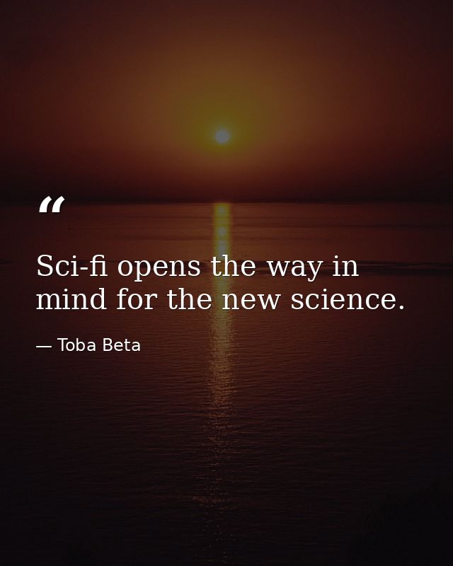 Sci-fi opens the way in mind for the new science. — Toba Beta